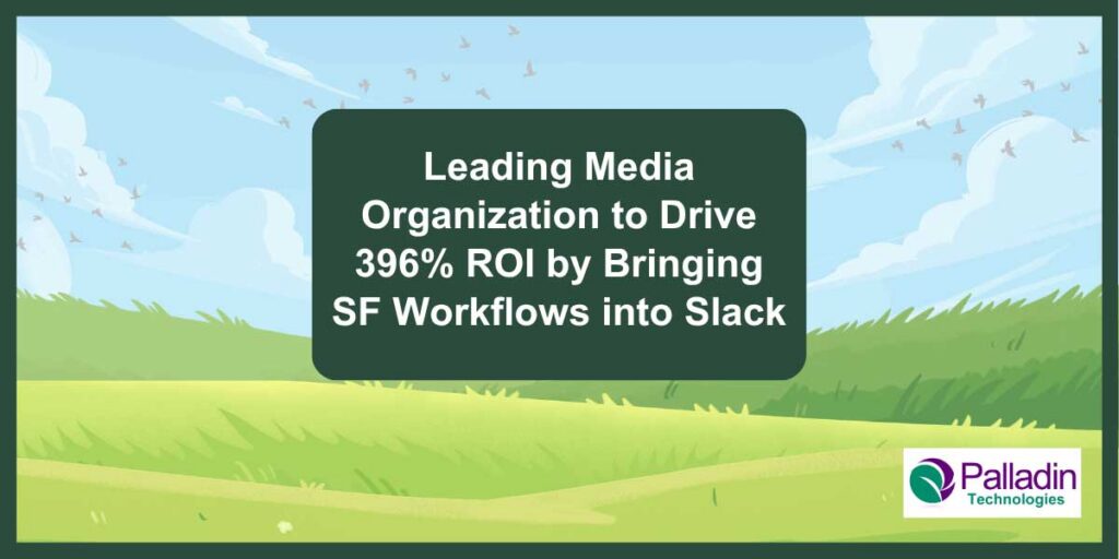 Cover image for Palladin Tech success story: "Leading Media Organization to Drive 396% ROI by Bringing Salesforce Workflows into Slack"