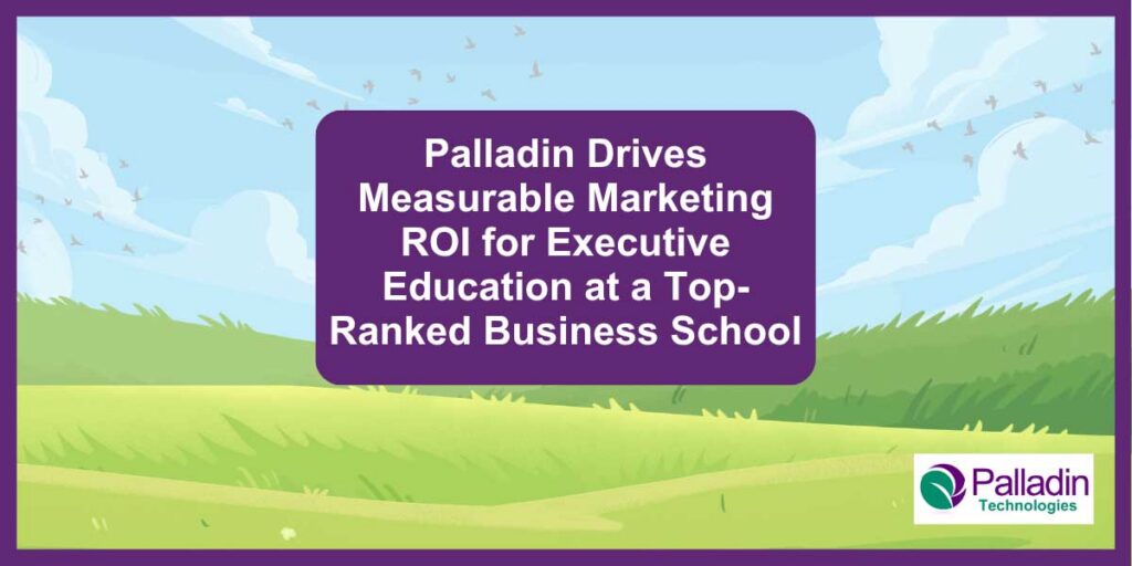 Cover image for Palladin Tech success story: "Palladin Drives Measurable Marketing ROI for Executive Education at a Top-Ranked Business School"
